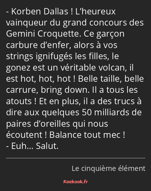 Korben Dallas ! L’heureux vainqueur du grand concours des Gemini Croquette. Ce garçon carbure…