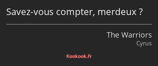 Savez-vous compter, merdeux ?