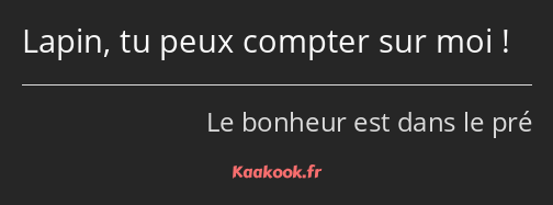 Lapin, tu peux compter sur moi !