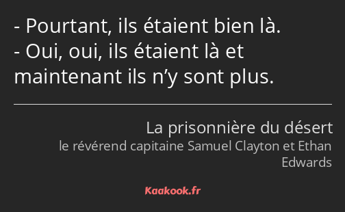 Pourtant, ils étaient bien là. Oui, oui, ils étaient là et maintenant ils n’y sont plus.