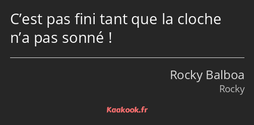 C’est pas fini tant que la cloche n’a pas sonné !