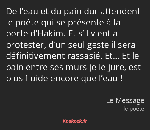 De l’eau et du pain dur attendent le poète qui se présente à la porte d’Hakim. Et s’il vient à…