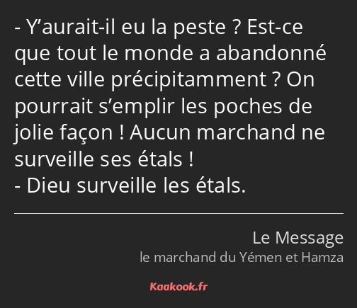 Y’aurait-il eu la peste ? Est-ce que tout le monde a abandonné cette ville précipitamment ? On…