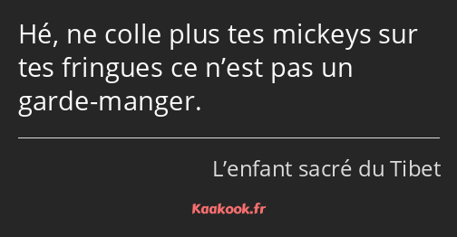 Hé, ne colle plus tes mickeys sur tes fringues ce n’est pas un garde-manger.