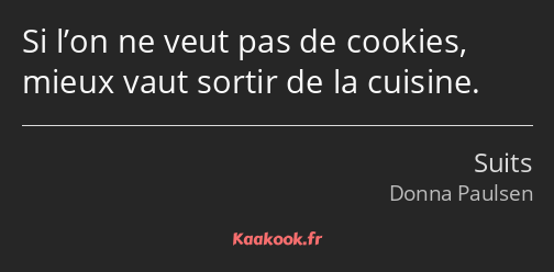 Si l’on ne veut pas de cookies, mieux vaut sortir de la cuisine.