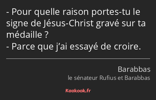 Pour quelle raison portes-tu le signe de Jésus-Christ gravé sur ta médaille ? Parce que j’ai essayé…