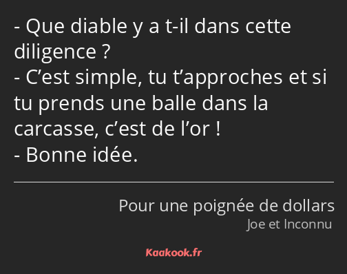 Que diable y a t-il dans cette diligence ? C’est simple, tu t’approches et si tu prends une balle…