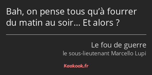 Bah, on pense tous qu’à fourrer du matin au soir… Et alors ?