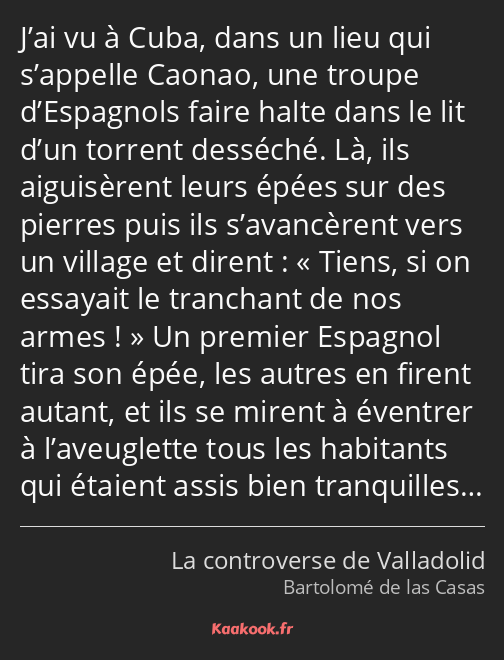 J’ai vu à Cuba, dans un lieu qui s’appelle Caonao, une troupe d’Espagnols faire halte dans le lit…