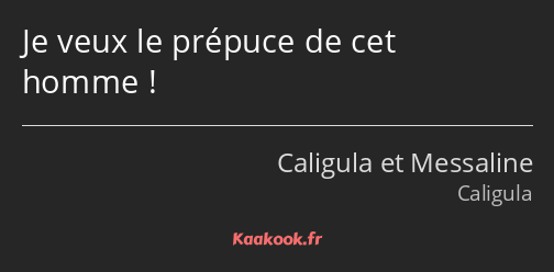 Je veux le prépuce de cet homme !