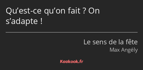 Qu’est-ce qu’on fait ? On s’adapte !