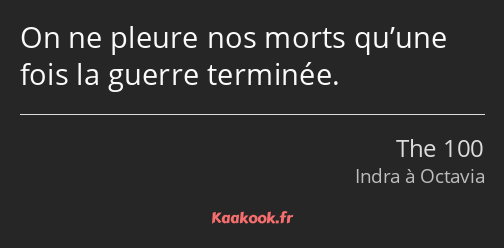 On ne pleure nos morts qu’une fois la guerre terminée.