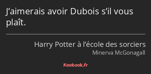 J’aimerais avoir Dubois s’il vous plaît.