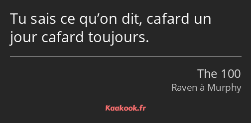 Tu sais ce qu’on dit, cafard un jour cafard toujours.