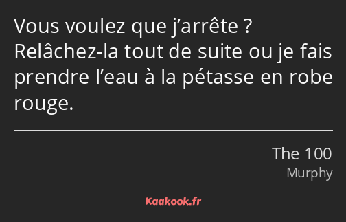 Vous voulez que j’arrête ? Relâchez-la tout de suite ou je fais prendre l’eau à la pétasse en robe…