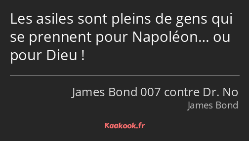 Les asiles sont pleins de gens qui se prennent pour Napoléon… ou pour Dieu !