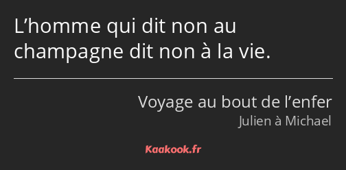 L’homme qui dit non au champagne dit non à la vie.