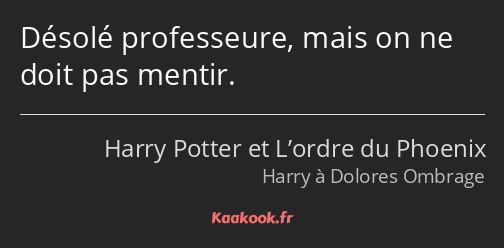 Désolé professeure, mais on ne doit pas mentir.