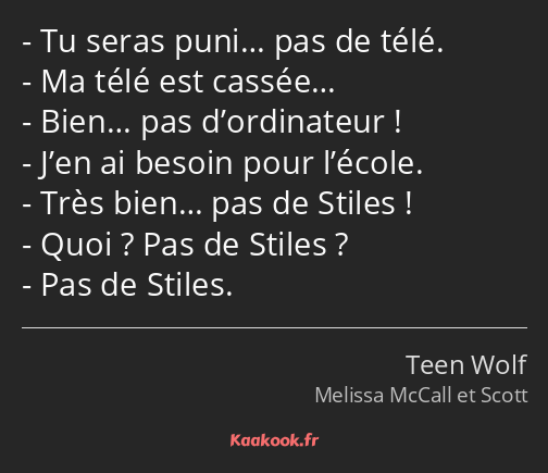 Tu seras puni… pas de télé. Ma télé est cassée… Bien… pas d’ordinateur ! J’en ai besoin pour…