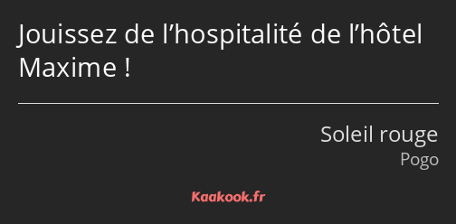 Jouissez de l’hospitalité de l’hôtel Maxime !