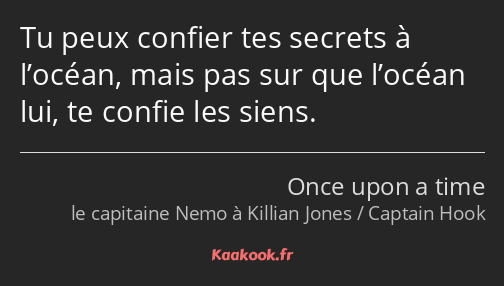 Tu peux confier tes secrets à l’océan, mais pas sur que l’océan lui, te confie les siens.