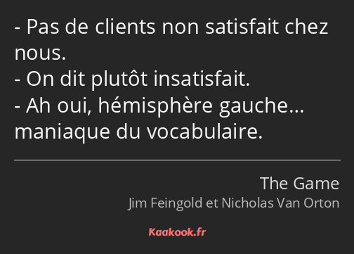 Pas de clients non satisfait chez nous. On dit plutôt insatisfait. Ah oui, hémisphère gauche……