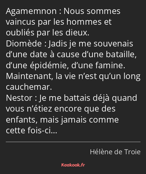 Nous sommes vaincus par les hommes et oubliés par les dieux. Jadis je me souvenais d’une date à…