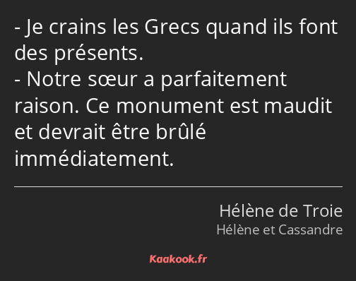 Je crains les Grecs quand ils font des présents. Notre sœur a parfaitement raison. Ce monument est…