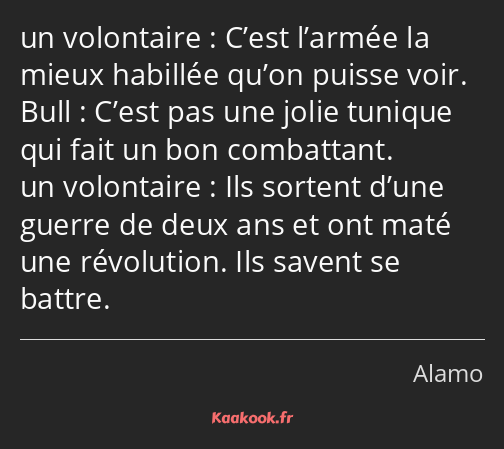 C’est l’armée la mieux habillée qu’on puisse voir. C’est pas une jolie tunique qui fait un bon…