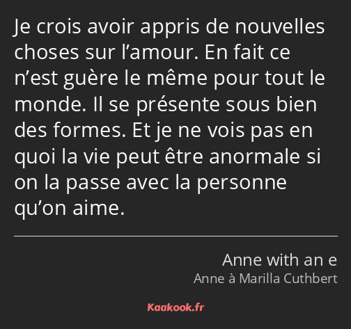 Je crois avoir appris de nouvelles choses sur l’amour. En fait ce n’est guère le même pour tout le…