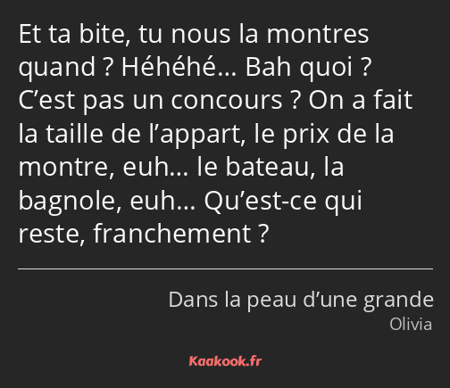 Et ta bite, tu nous la montres quand ? Héhéhé… Bah quoi ? C’est pas un concours ? On a fait la…