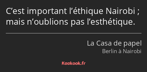 C’est important l’éthique Nairobi ; mais n’oublions pas l’esthétique.