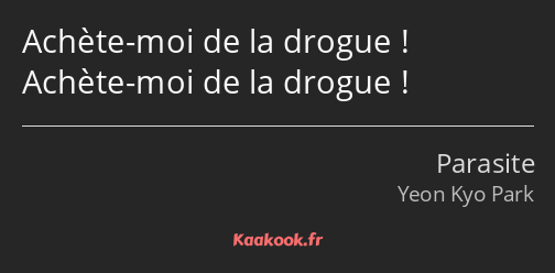 Achète-moi de la drogue ! Achète-moi de la drogue !