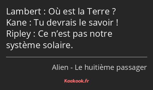 Où est la Terre ? Tu devrais le savoir ! Ce n’est pas notre système solaire.