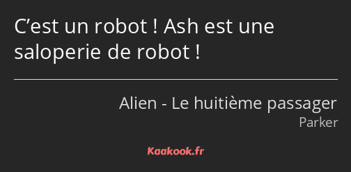 C’est un robot ! Ash est une saloperie de robot !