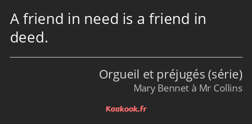 A friend in need is a friend in deed.