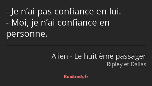 Je n’ai pas confiance en lui. Moi, je n’ai confiance en personne.