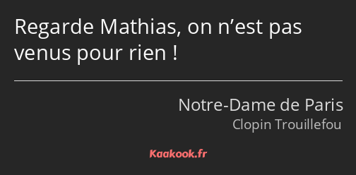 Regarde Mathias, on n’est pas venus pour rien !