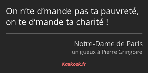 On n’te d’mande pas ta pauvreté, on te d’mande ta charité !
