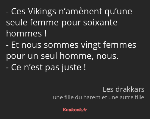 Ces Vikings n’amènent qu’une seule femme pour soixante hommes ! Et nous sommes vingt femmes pour un…