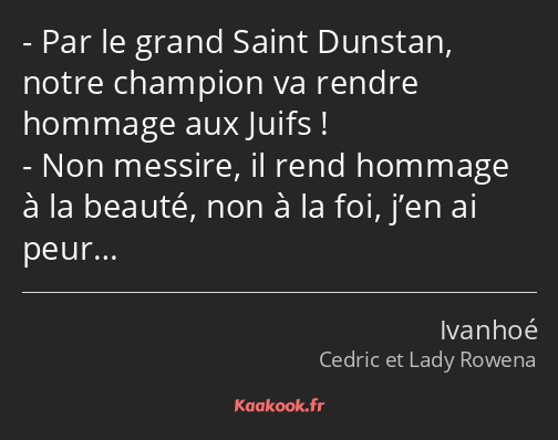 Par le grand Saint Dunstan, notre champion va rendre hommage aux Juifs ! Non messire, il rend…