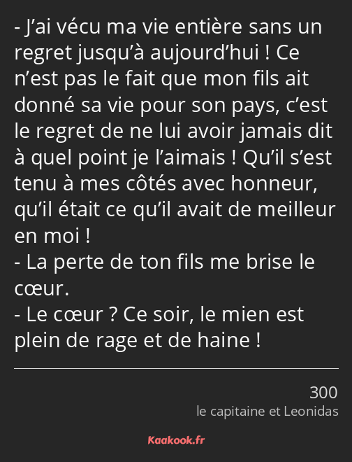 J’ai vécu ma vie entière sans un regret jusqu’à aujourd’hui ! Ce n’est pas le fait que mon fils ait…