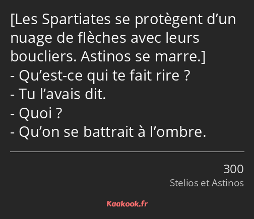  Qu’est-ce qui te fait rire ? Tu l’avais dit. Quoi ? Qu’on se battrait à l’ombre.