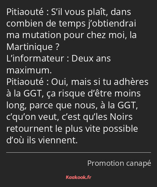 S’il vous plaît, dans combien de temps j’obtiendrai ma mutation pour chez moi, la Martinique ? Deux…