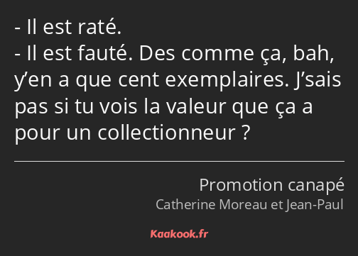 Il est raté. Il est fauté. Des comme ça, bah, y’en a que cent exemplaires. J’sais pas si tu vois la…