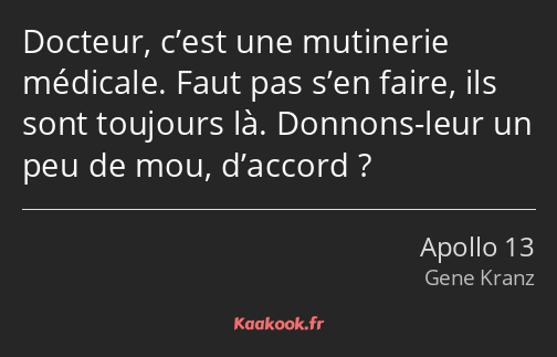 Docteur, c’est une mutinerie médicale. Faut pas s’en faire, ils sont toujours là. Donnons-leur un…