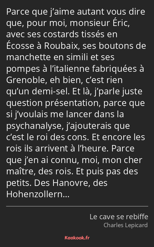 Parce que j’aime autant vous dire que, pour moi, monsieur Éric, avec ses costards tissés en Écosse…