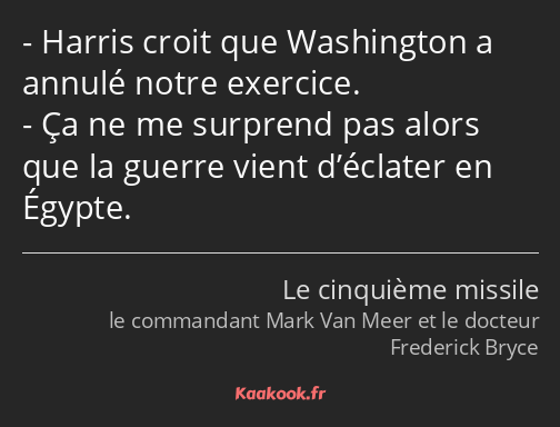 Harris croit que Washington a annulé notre exercice. Ça ne me surprend pas alors que la guerre…