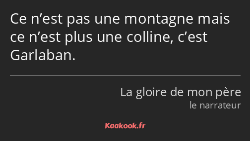 Ce n’est pas une montagne mais ce n’est plus une colline, c’est Garlaban.