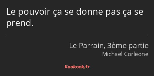 Le pouvoir ça se donne pas ça se prend.